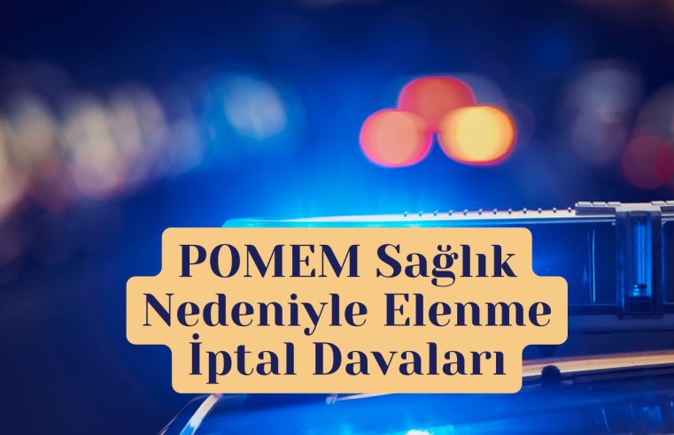 POMEM Sağlık Nedeniyle Elenme İptal Davaları: Adayların Hak Arama Rehberi