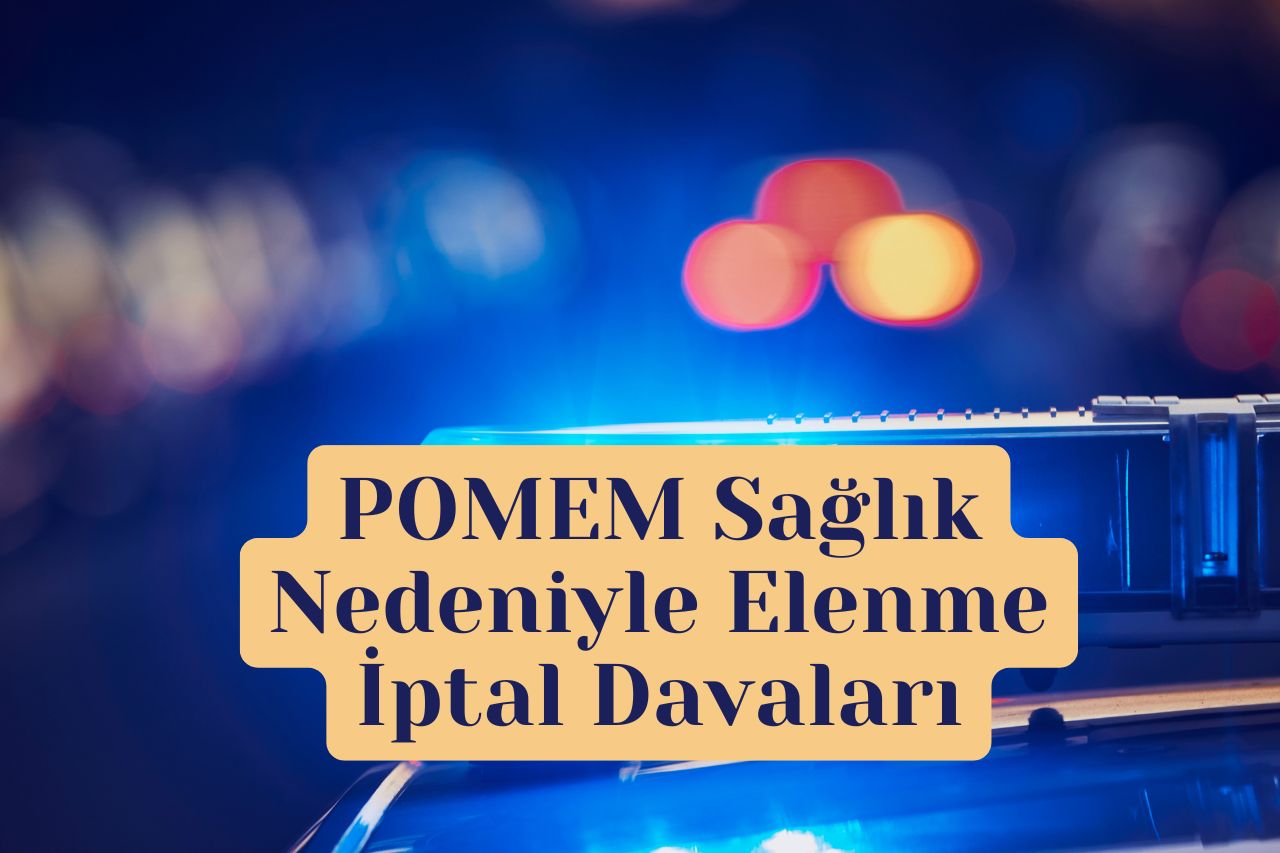 POMEM Sağlık Nedeniyle Elenme İptal Davaları: Adayların Hak Arama Rehberi