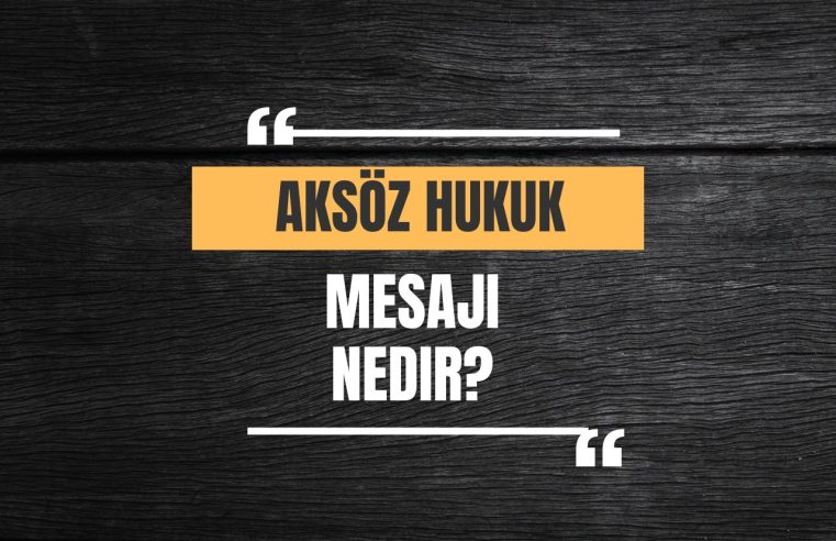 Aksöz Hukuk Mesajı Nedir?