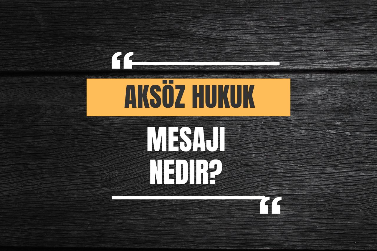 Aksöz Hukuk Mesajı Nedir?