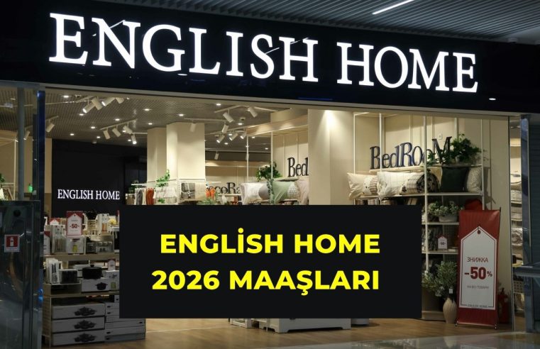 English Home 2026 Maaşları ve Çalışma Koşulları